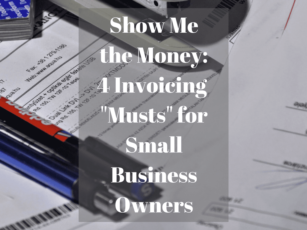 Show Me The Money: 4 Invoicing "Musts" For Small Business Owners (In ...