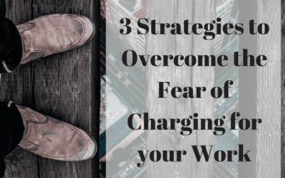 3 Strategies to Overcome the Fear of Charging for your Work