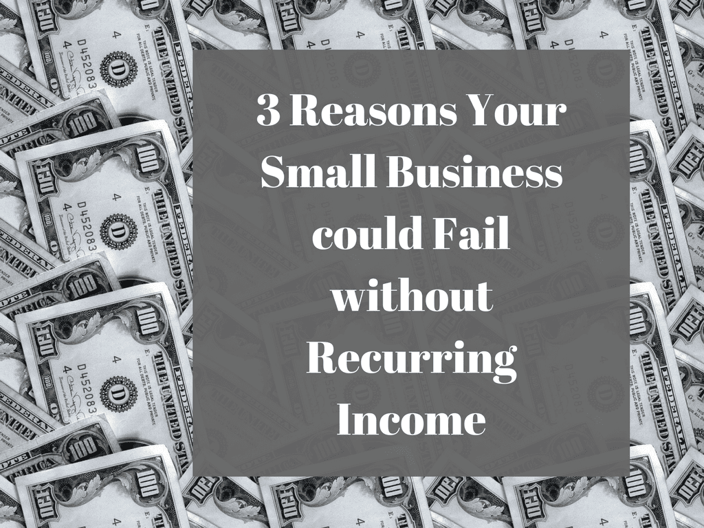 3-reasons-your-small-business-could-fail-without-recurring-income