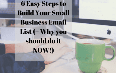 6 Easy Steps to Build Your Small Business Email List (+ Why you should do it NOW!)
