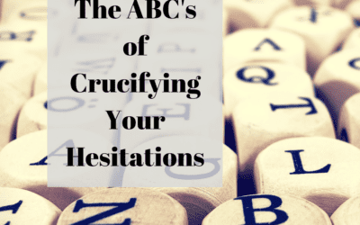 The ABC’s of Crucifying Your Hesitations